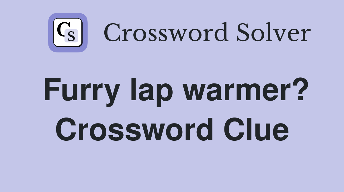Furry lap warmer? Crossword Clue Answers Crossword Solver